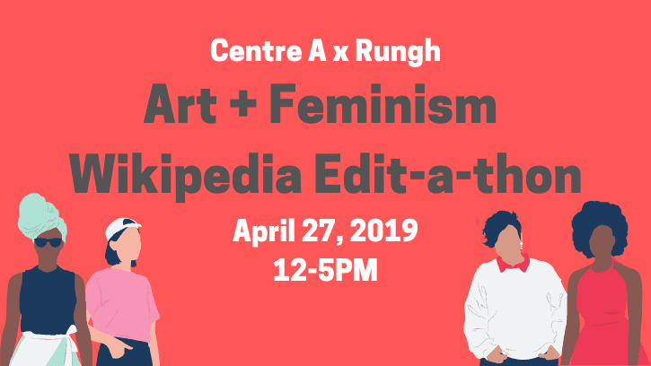 Art + Feminism Wikipedia Edit-a-thon - Centre A & Rungh